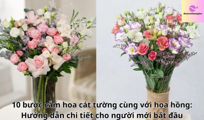 10 bước cắm hoa cát tường cùng với hoa hồng: Hướng dẫn chi tiết cho người mới bắt đầu